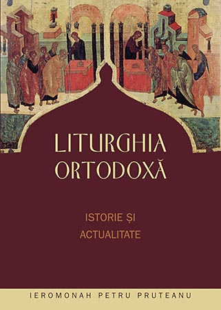 Liturghia ortodoxă. Istorie şi actualitate - ediţia II-a (2013), revizuită şi completată 